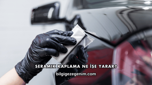 Seramik Kaplama Ne İşe Yarar?