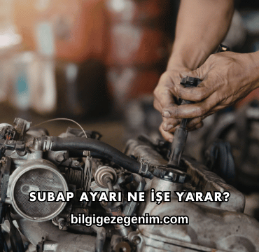 Subap Ayarı Ne İşe Yarar?