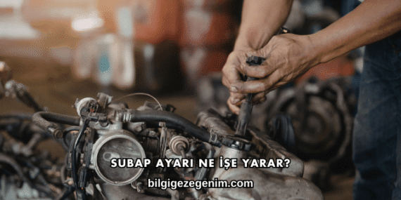 Subap Ayarı Ne İşe Yarar?