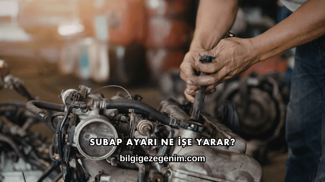 Subap Ayarı Ne İşe Yarar?