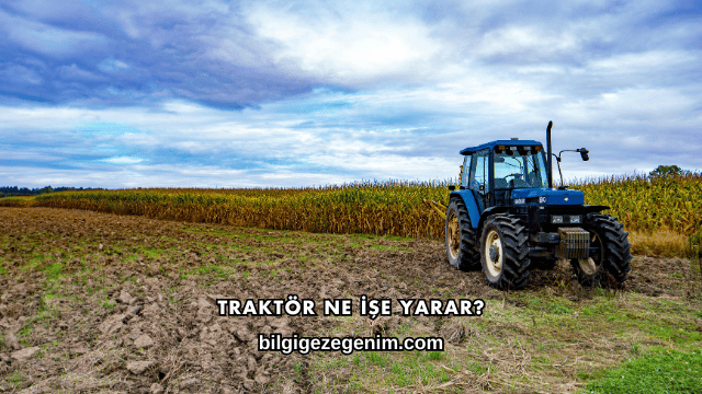 Traktör Ne İşe Yarar?